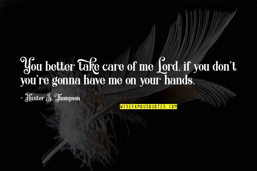 You Are Better Than Me Quotes By Hunter S. Thompson: You better take care of me Lord, if