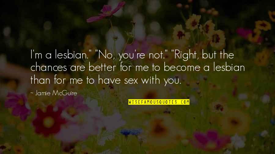You Are Better Than Me Quotes By Jamie McGuire: I'm a lesbian." "No, you're not." "Right, but