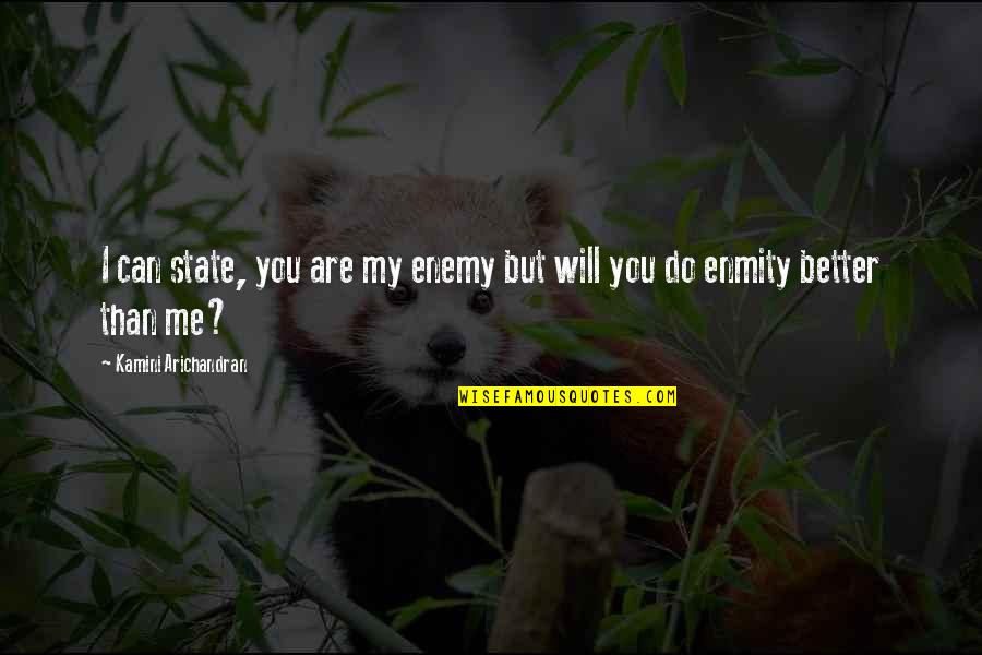 You Are Better Than Me Quotes By Kamini Arichandran: I can state, you are my enemy but
