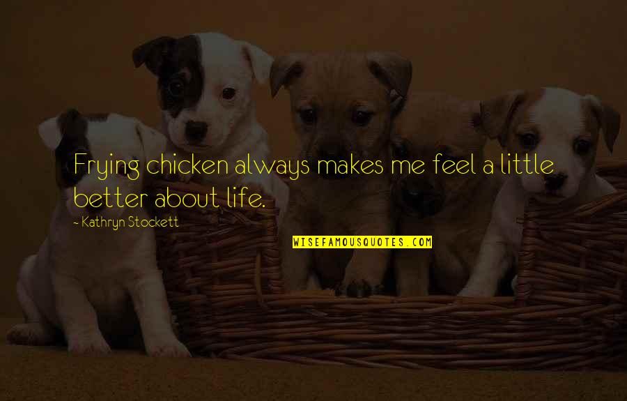 You Are Better Than Me Quotes By Kathryn Stockett: Frying chicken always makes me feel a little
