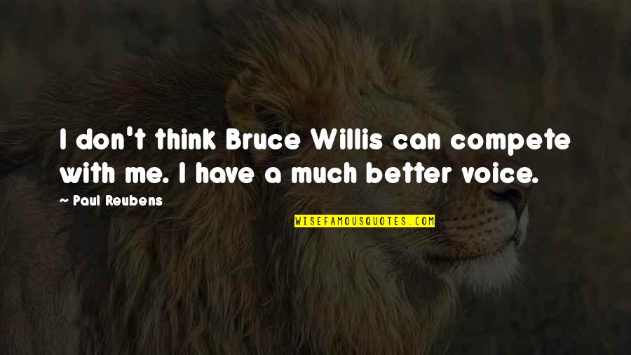 You Are Better Than Me Quotes By Paul Reubens: I don't think Bruce Willis can compete with