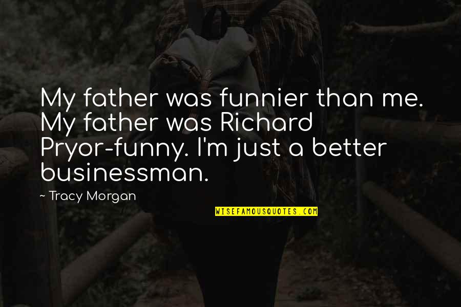 You Are Better Than Me Quotes By Tracy Morgan: My father was funnier than me. My father