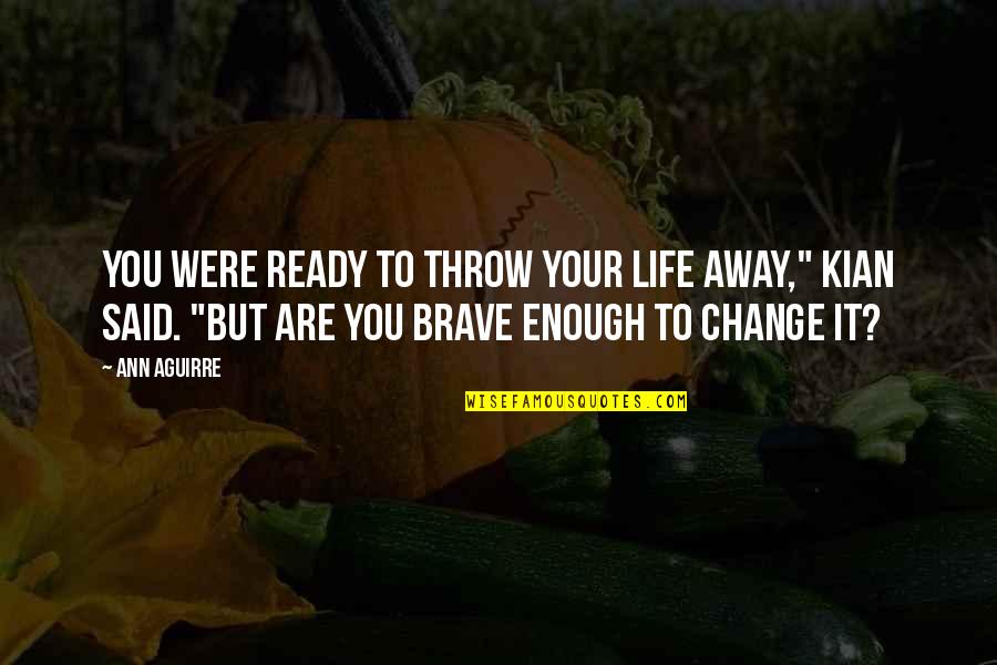 You Are Brave Quotes By Ann Aguirre: You were ready to throw your life away,"