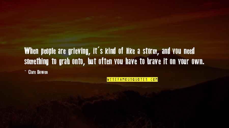 You Are Brave Quotes By Clare Bowen: When people are grieving, it's kind of like