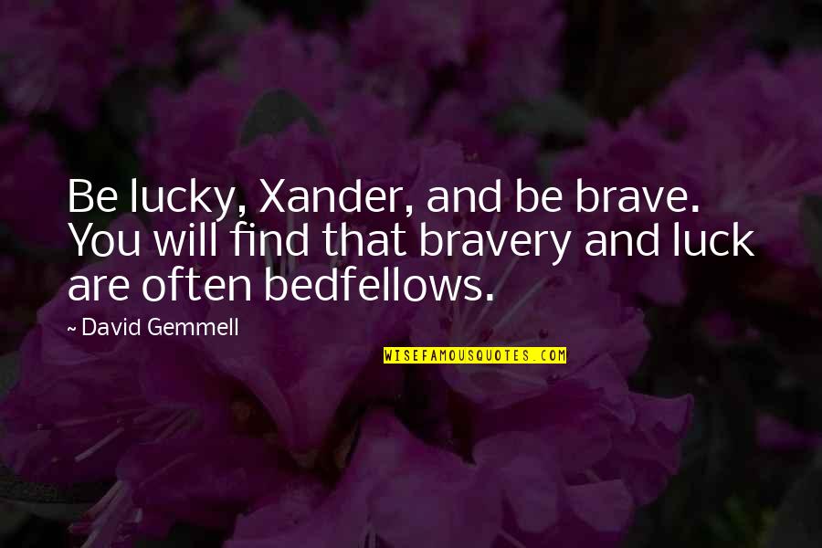 You Are Brave Quotes By David Gemmell: Be lucky, Xander, and be brave. You will