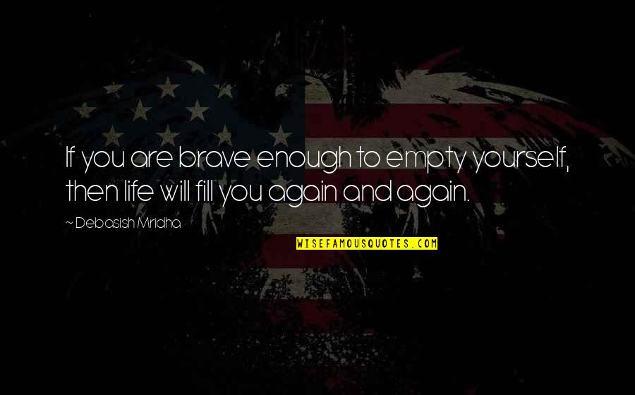 You Are Brave Quotes By Debasish Mridha: If you are brave enough to empty yourself,