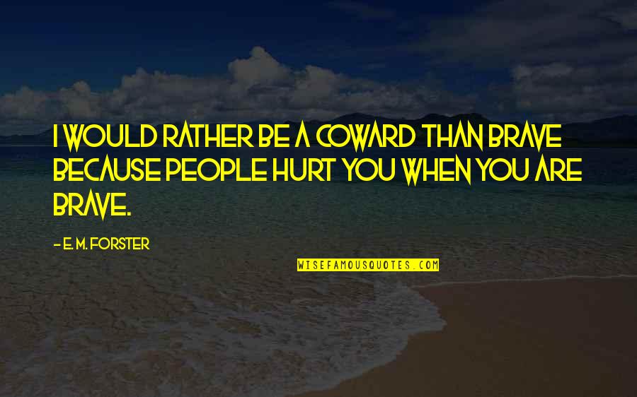 You Are Brave Quotes By E. M. Forster: I would rather be a coward than brave