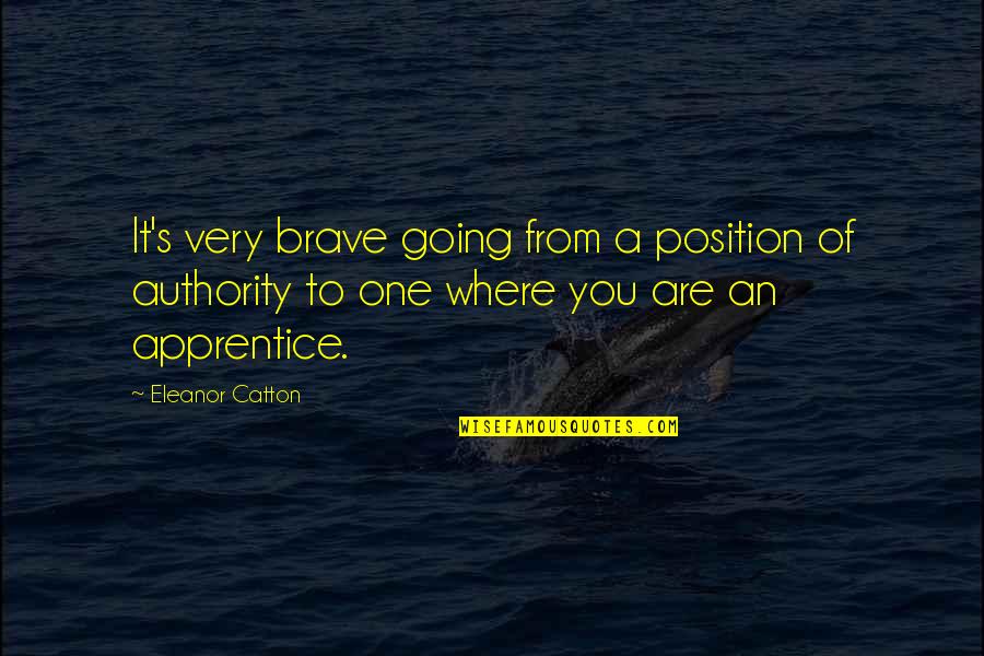 You Are Brave Quotes By Eleanor Catton: It's very brave going from a position of