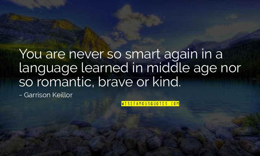 You Are Brave Quotes By Garrison Keillor: You are never so smart again in a