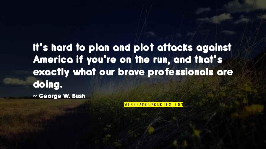 You Are Brave Quotes By George W. Bush: It's hard to plan and plot attacks against