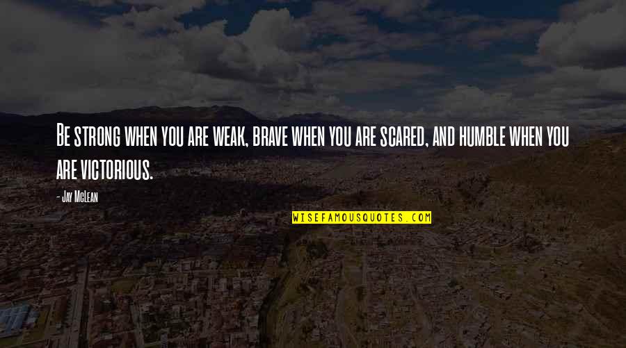 You Are Brave Quotes By Jay McLean: Be strong when you are weak, brave when