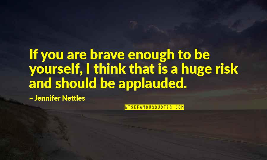 You Are Brave Quotes By Jennifer Nettles: If you are brave enough to be yourself,