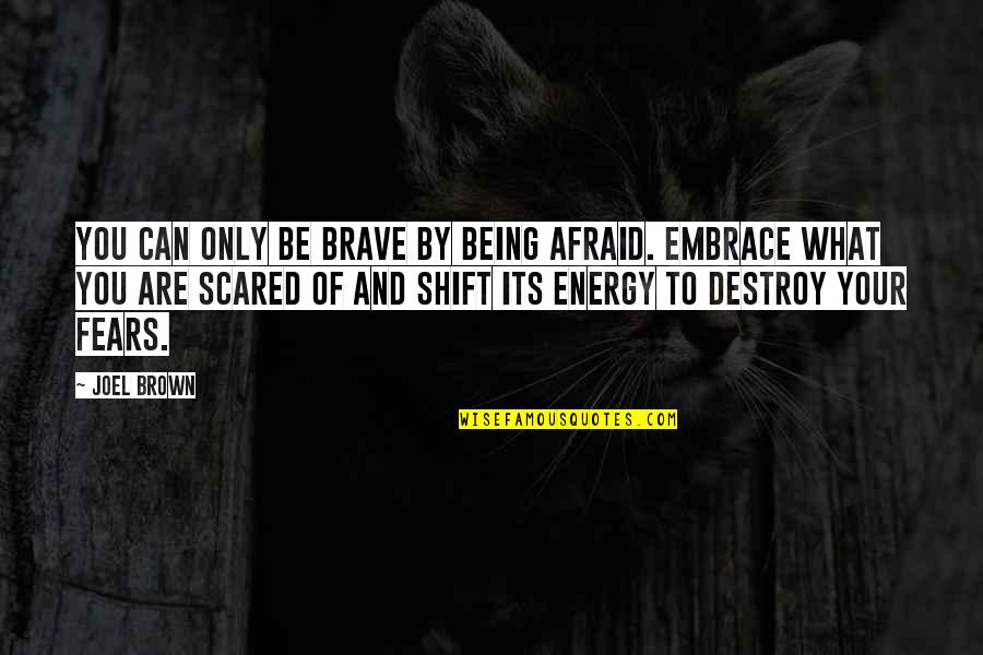 You Are Brave Quotes By Joel Brown: You can only be brave by being afraid.
