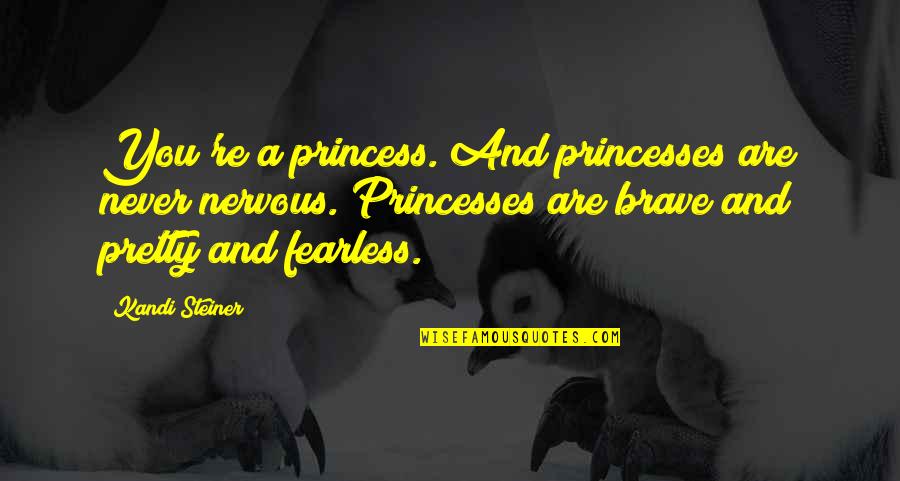 You Are Brave Quotes By Kandi Steiner: You're a princess. And princesses are never nervous.