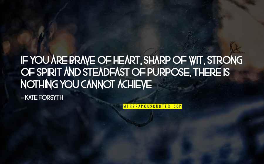 You Are Brave Quotes By Kate Forsyth: If you are brave of heart, sharp of