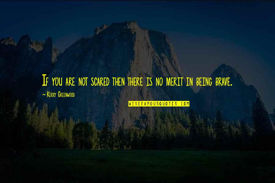 You Are Brave Quotes By Kerry Greenwood: If you are not scared then there is