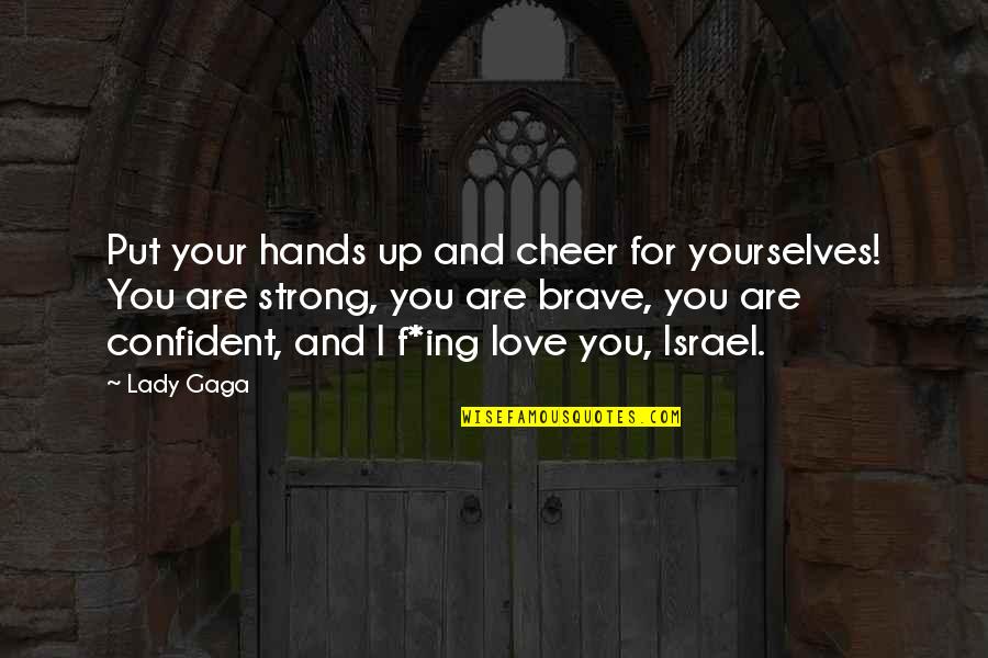 You Are Brave Quotes By Lady Gaga: Put your hands up and cheer for yourselves!
