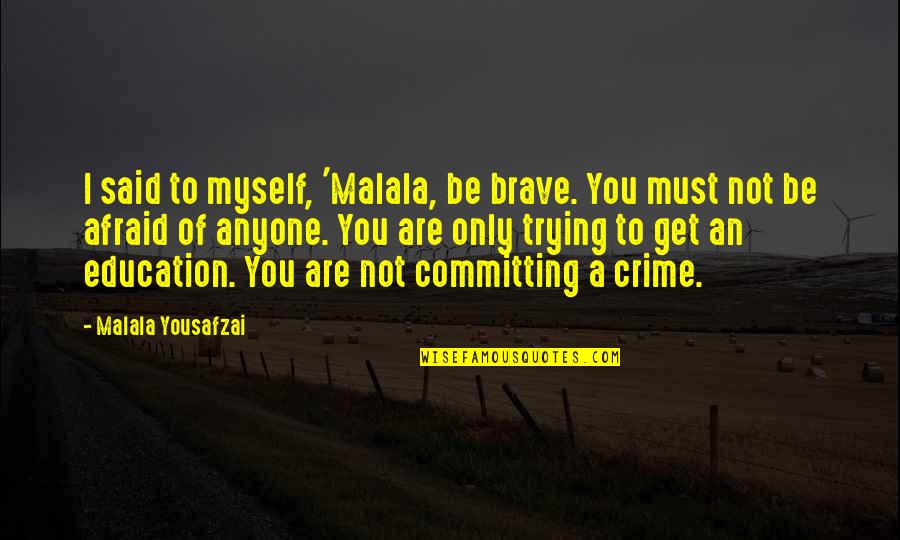 You Are Brave Quotes By Malala Yousafzai: I said to myself, 'Malala, be brave. You
