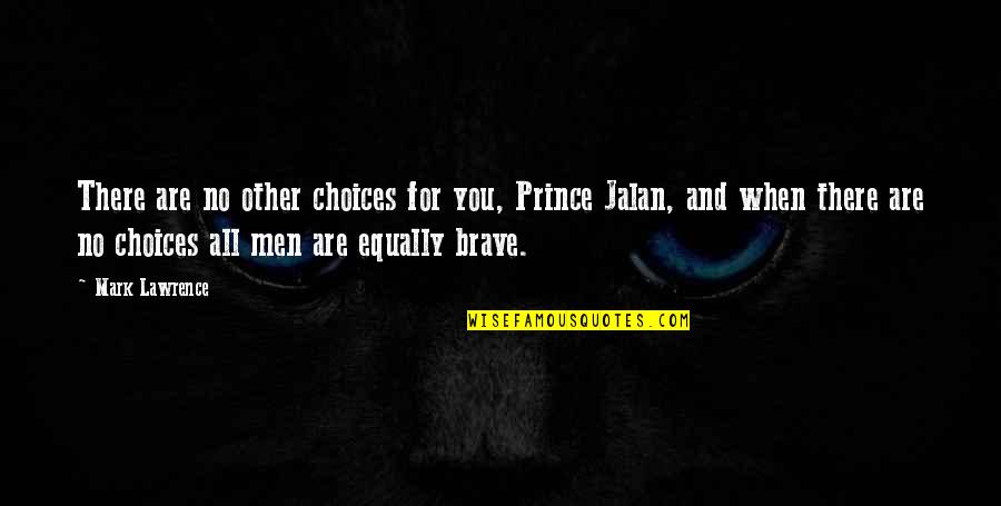 You Are Brave Quotes By Mark Lawrence: There are no other choices for you, Prince