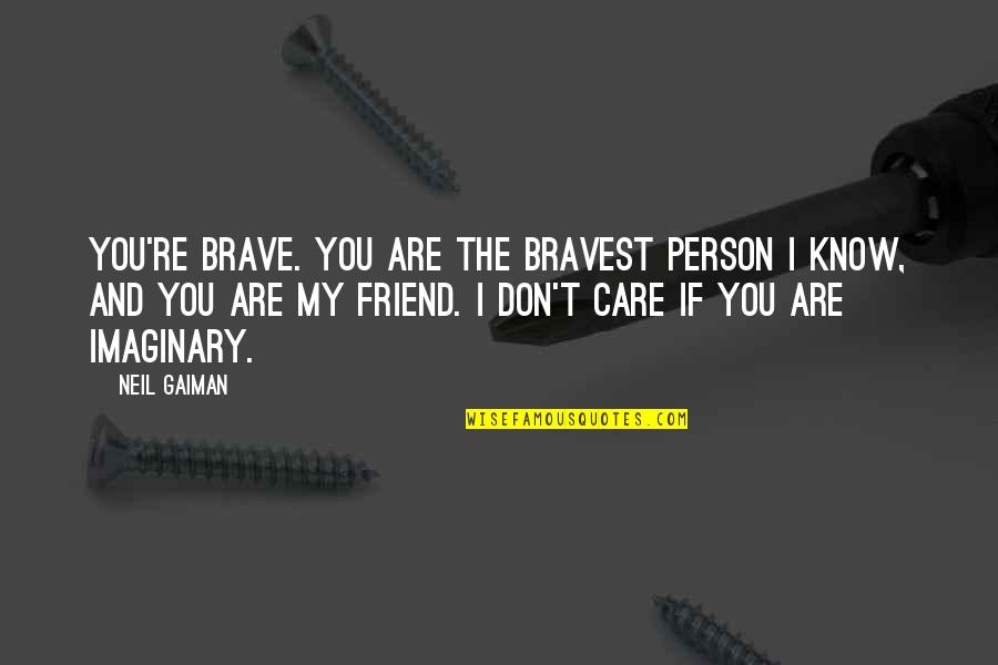You Are Brave Quotes By Neil Gaiman: You're brave. You are the bravest person I