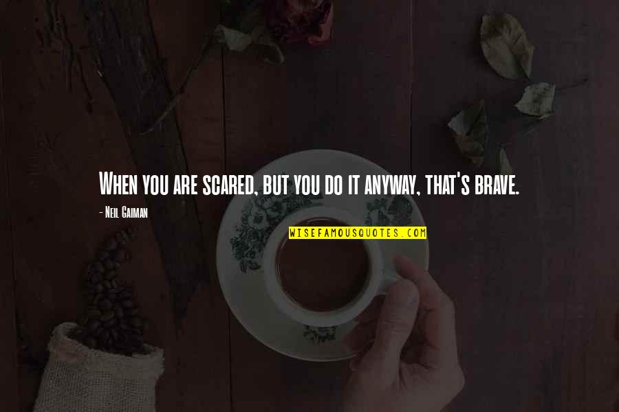 You Are Brave Quotes By Neil Gaiman: When you are scared, but you do it