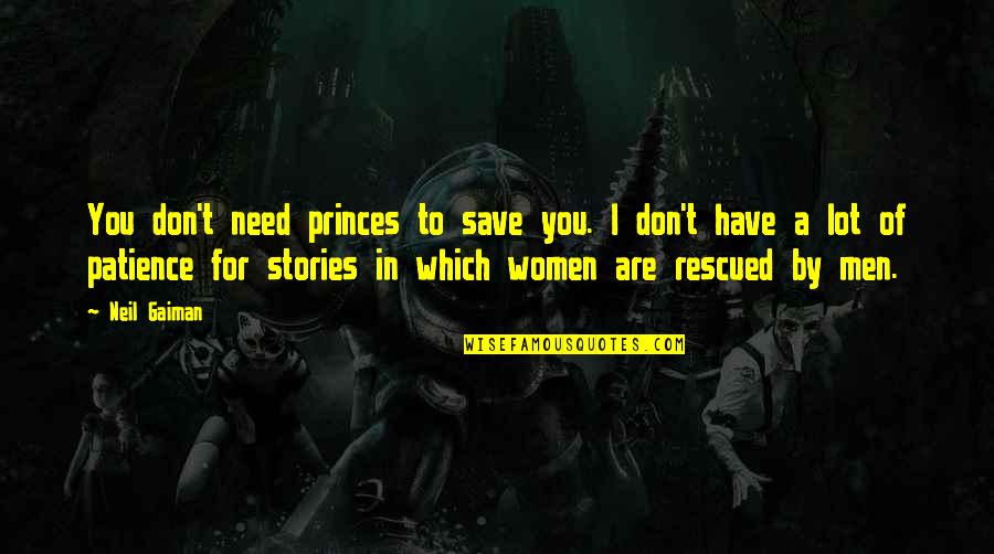 You Are Brave Quotes By Neil Gaiman: You don't need princes to save you. I