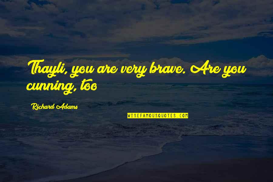 You Are Brave Quotes By Richard Adams: Thayli, you are very brave. Are you cunning,