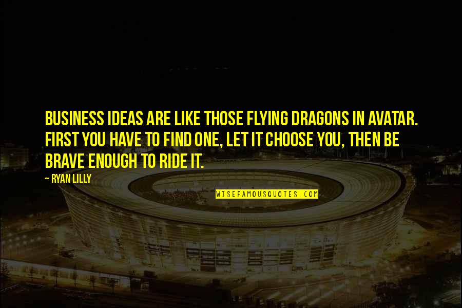 You Are Brave Quotes By Ryan Lilly: Business ideas are like those flying dragons in