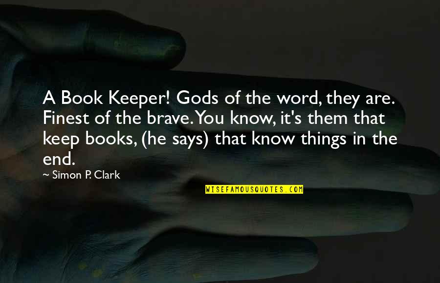You Are Brave Quotes By Simon P. Clark: A Book Keeper! Gods of the word, they