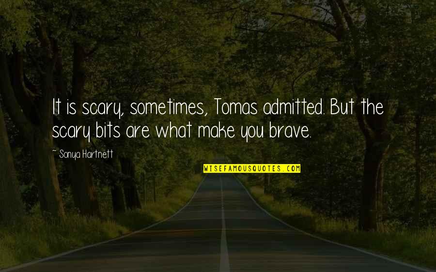 You Are Brave Quotes By Sonya Hartnett: It is scary, sometimes, Tomas admitted. But the