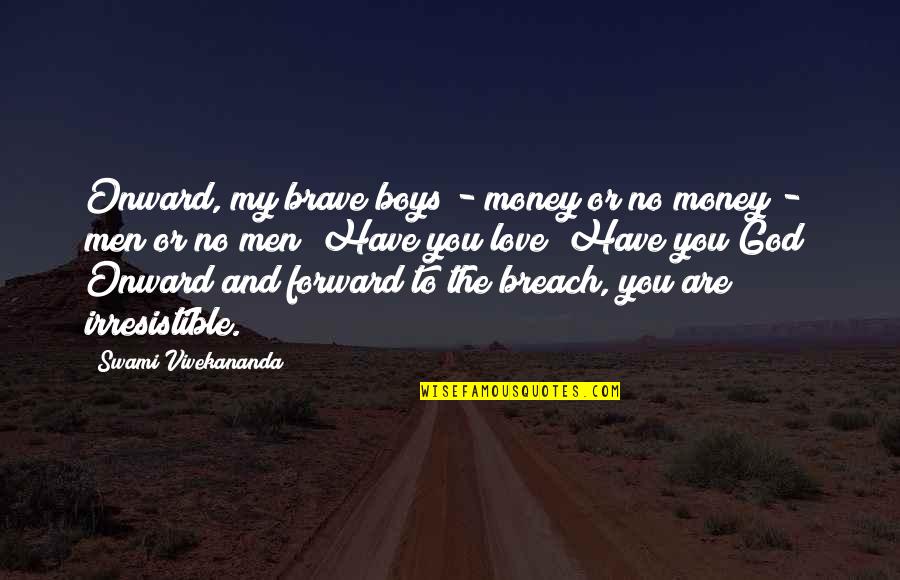 You Are Brave Quotes By Swami Vivekananda: Onward, my brave boys - money or no