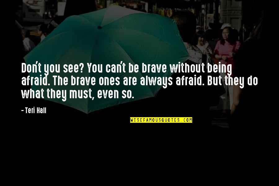 You Are Brave Quotes By Teri Hall: Don't you see? You can't be brave without