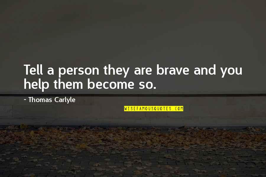 You Are Brave Quotes By Thomas Carlyle: Tell a person they are brave and you