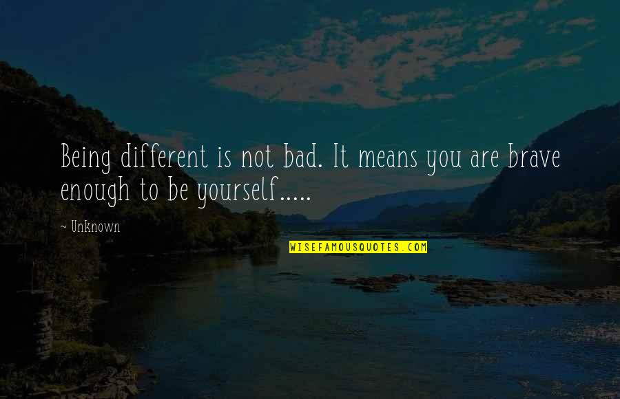 You Are Brave Quotes By Unknown: Being different is not bad. It means you