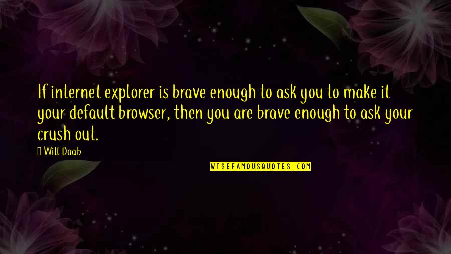 You Are Brave Quotes By Will Daab: If internet explorer is brave enough to ask
