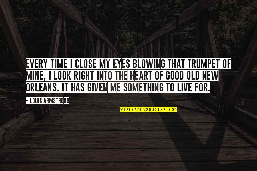 You Are Close To Me Quotes By Louis Armstrong: Every time I close my eyes blowing that