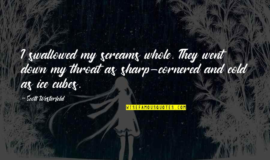 You Are Cold As Ice Quotes By Scott Westerfeld: I swallowed my screams whole. They went down