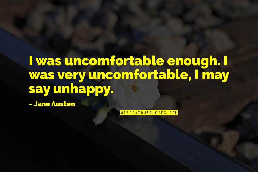 You Are Enough Even If Quotes By Jane Austen: I was uncomfortable enough. I was very uncomfortable,