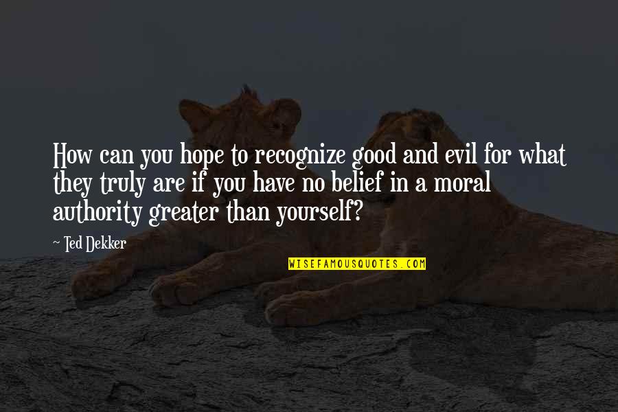 You Are Evil Quotes By Ted Dekker: How can you hope to recognize good and