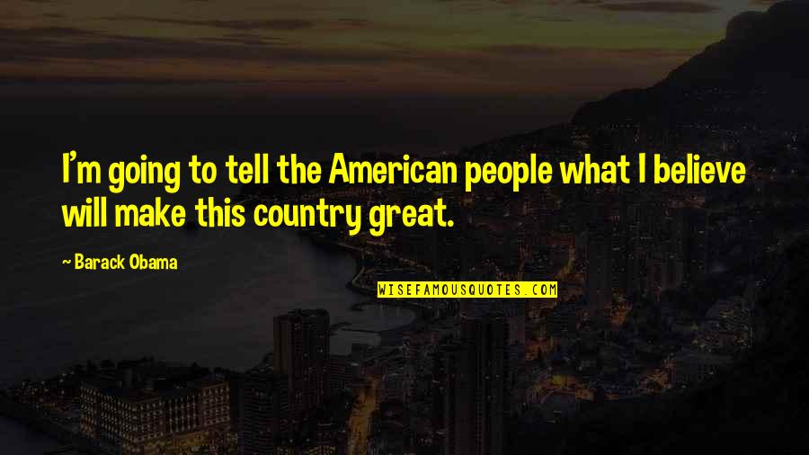 You Are Going To Be Great Quotes By Barack Obama: I'm going to tell the American people what