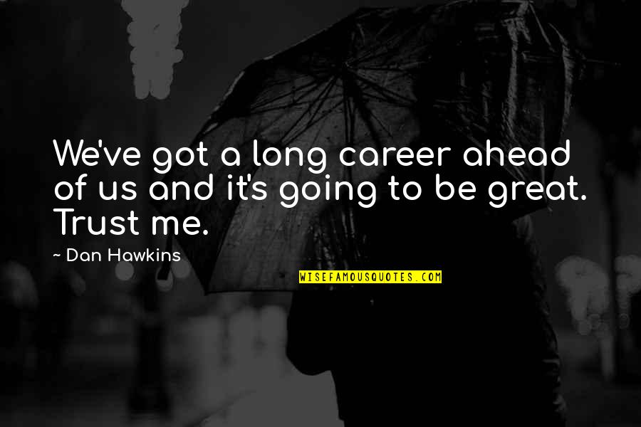 You Are Going To Be Great Quotes By Dan Hawkins: We've got a long career ahead of us