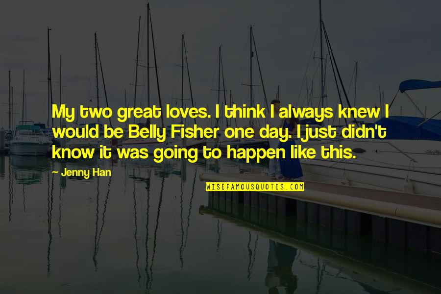 You Are Going To Be Great Quotes By Jenny Han: My two great loves. I think I always