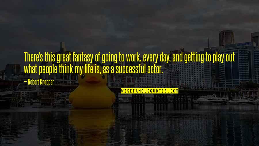 You Are Going To Be Great Quotes By Robert Knepper: There's this great fantasy of going to work,