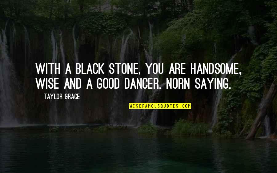 You Are Handsome Quotes By Taylor Grace: With a black Stone, you are handsome, wise