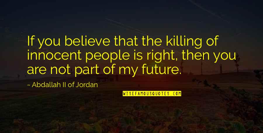 You Are Innocent Quotes By Abdallah II Of Jordan: If you believe that the killing of innocent