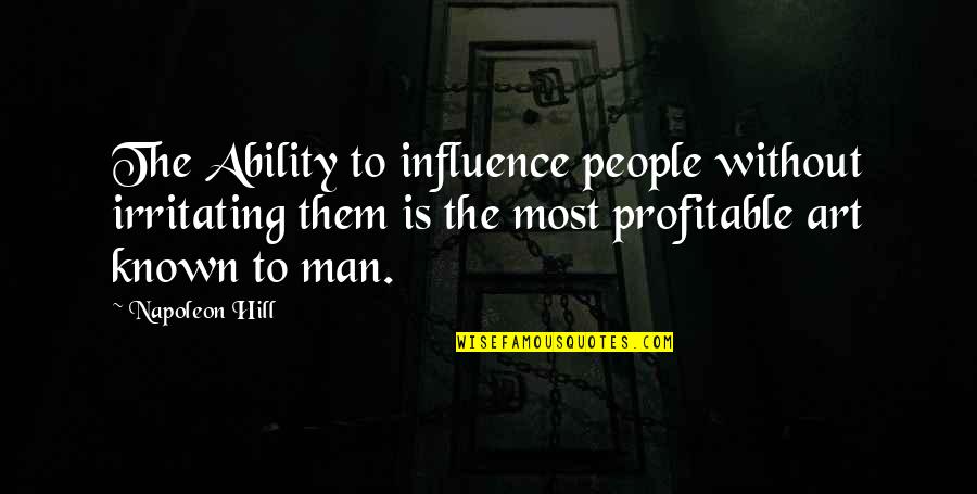 You Are Irritating Quotes By Napoleon Hill: The Ability to influence people without irritating them