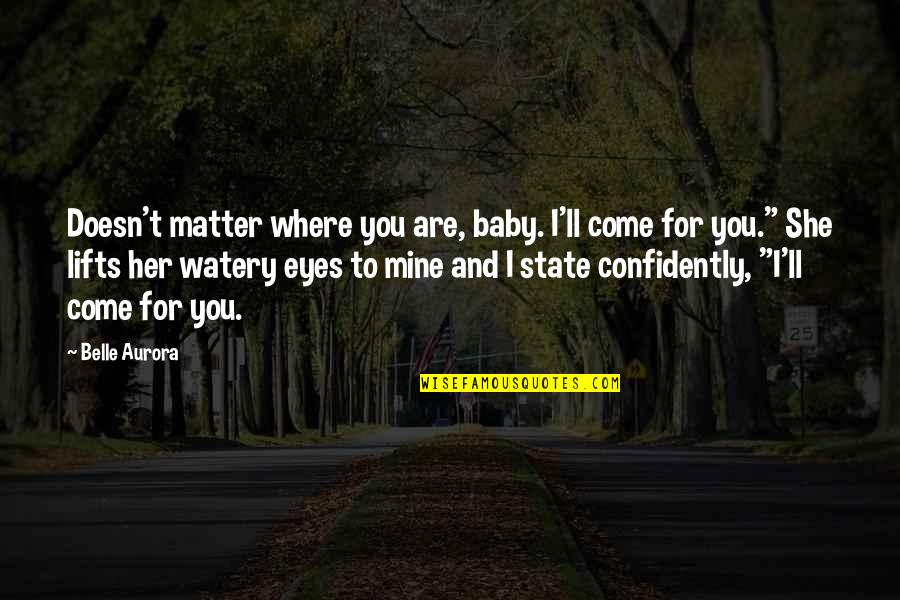 You Are Mine Quotes By Belle Aurora: Doesn't matter where you are, baby. I'll come