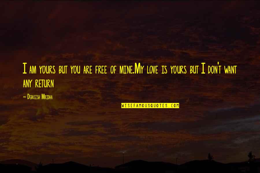 You Are Mine Quotes By Debasish Mridha: I am yours but you are free of