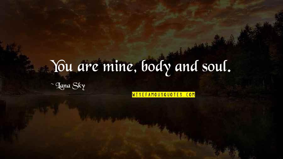 You Are Mine Quotes By Lana Sky: You are mine, body and soul.