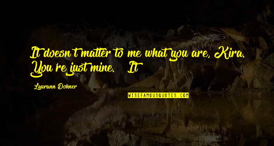 You Are Mine Quotes By Laurann Dohner: It doesn't matter to me what you are,